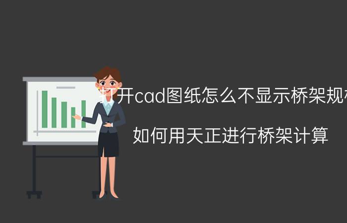 打开cad图纸怎么不显示桥架规格 如何用天正进行桥架计算？